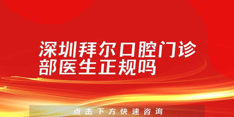 深圳拜尔口腔门诊部医生正规吗