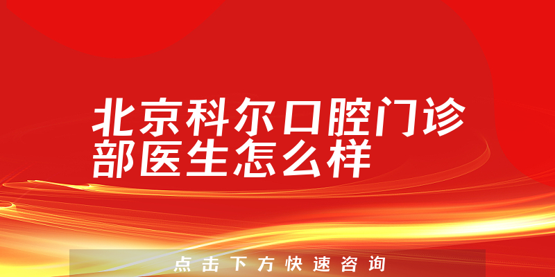 北京科尔口腔门诊部医生怎么样