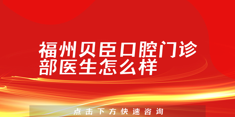 福州贝臣口腔门诊部医生怎么样